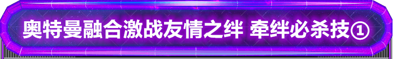 奥特曼融合激战 友情之绊2弹 牵绊必杀技①