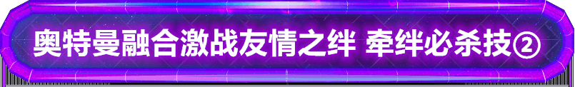 奥特曼融合激战 友情之绊2弹 牵绊必杀技②