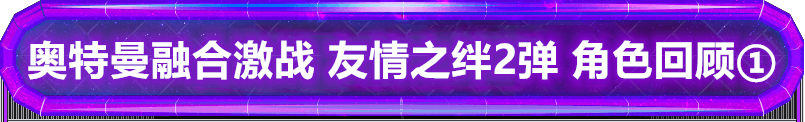 奥特曼融合激战 友情之绊2弹 角色回顾①