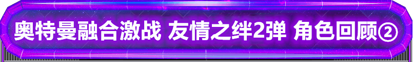 奥特曼融合激战 友情之绊2弹 角色回顾②